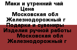 “Маки и утренний чай“ › Цена ­ 4 400 - Московская обл., Железнодорожный г. Подарки и сувениры » Изделия ручной работы   . Московская обл.,Железнодорожный г.